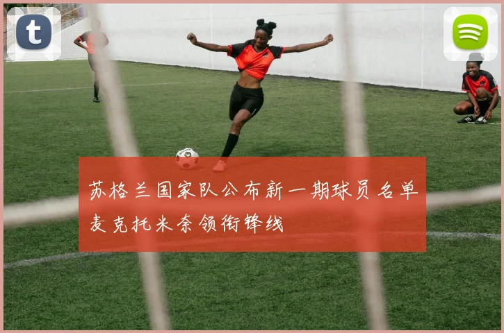 苏格兰国家队公布新一期球员名单麦克托米奈领衔锋线