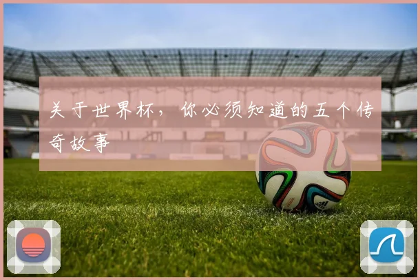 关于世界杯，你必须知道的五个传奇故事