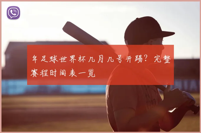 年足球世界杯几月几号开踢？完整赛程时间表一览