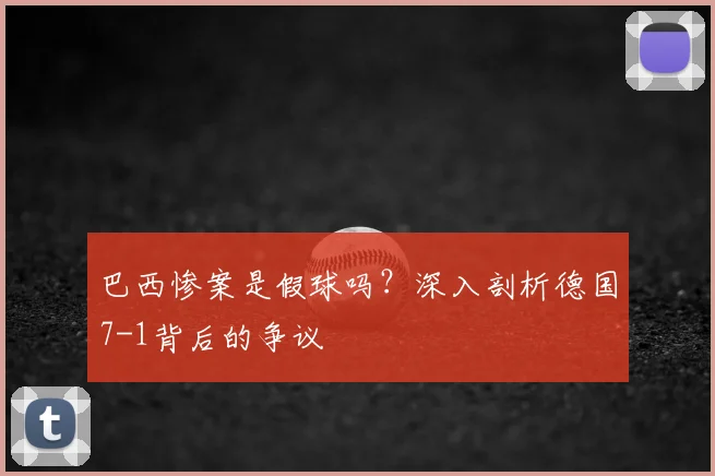巴西惨案是假球吗？深入剖析德国7-1背后的争议