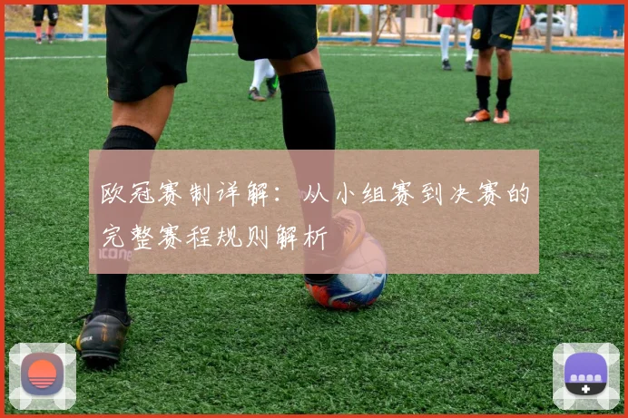 欧冠赛制详解：从小组赛到决赛的完整赛程规则解析