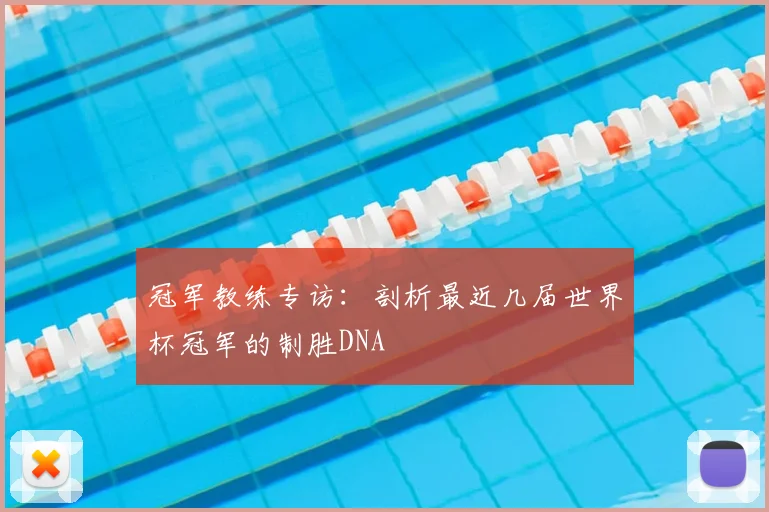 冠军教练专访：剖析最近几届世界杯冠军的制胜DNA