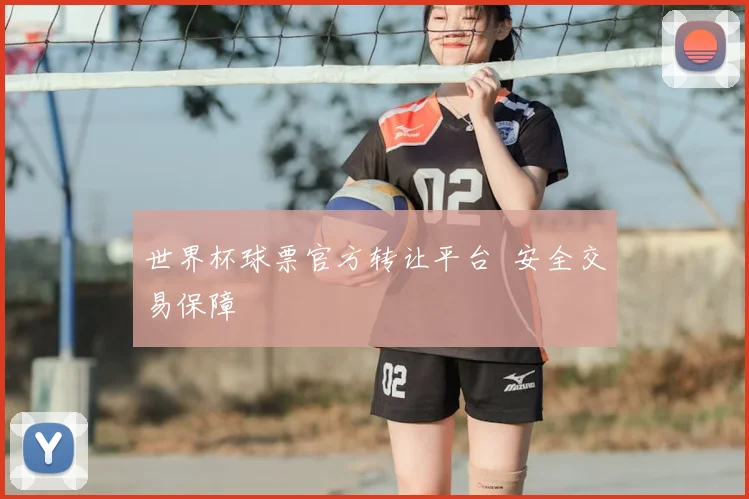 世界杯球票官方转让平台 安全交易保障